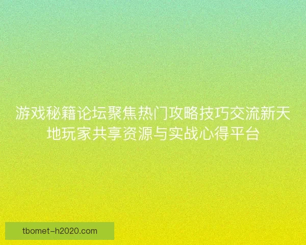 游戏秘籍论坛聚焦热门攻略技巧交流新天地玩家共享资源与实战心得平台